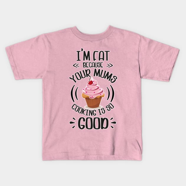 I'm fat because your mums cooking is so good Kids T-Shirt by BOEC Gear